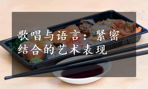 歌唱与语言：紧密结合的艺术表现