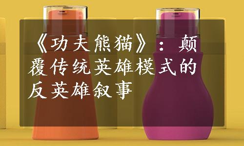 《功夫熊猫》：颠覆传统英雄模式的反英雄叙事