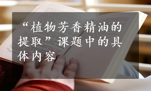 “植物芳香精油的提取”课题中的具体内容