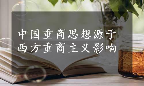 中国重商思想源于西方重商主义影响