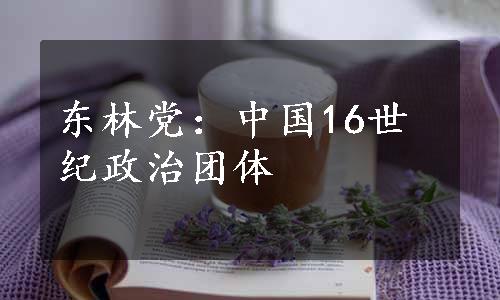 东林党：中国16世纪政治团体