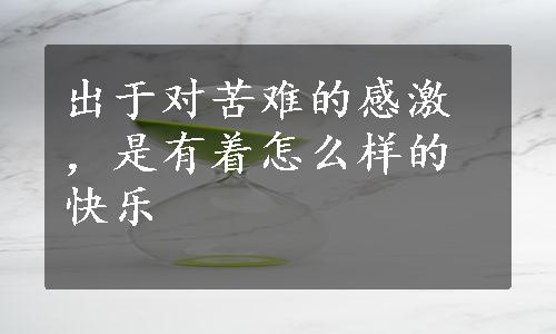 出于对苦难的感激，是有着怎么样的快乐