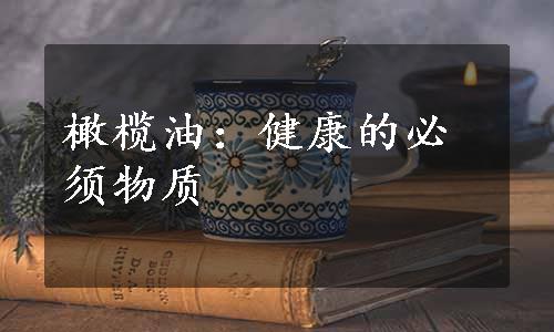 橄榄油：健康的必须物质
