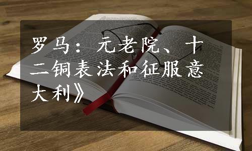罗马：元老院、十二铜表法和征服意大利》
