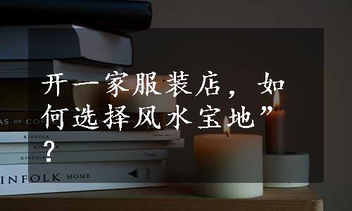 开一家服装店，如何选择风水宝地”？