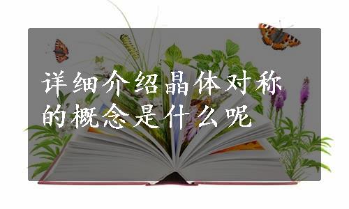 详细介绍晶体对称的概念是什么呢