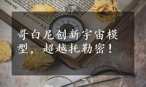 哥白尼创新宇宙模型，超越托勒密！