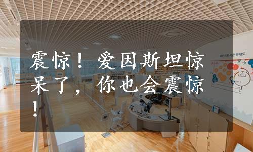 震惊！爱因斯坦惊呆了，你也会震惊！
