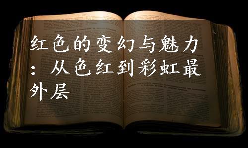 红色的变幻与魅力：从色红到彩虹最外层