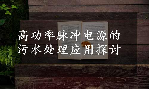 高功率脉冲电源的污水处理应用探讨