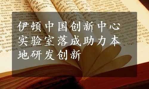 伊顿中国创新中心实验室落成助力本地研发创新