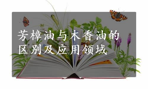 芳樟油与木香油的区别及应用领域