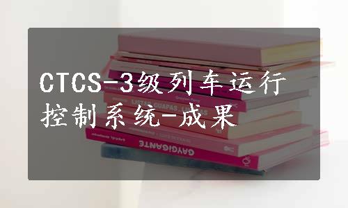 CTCS-3级列车运行控制系统-成果