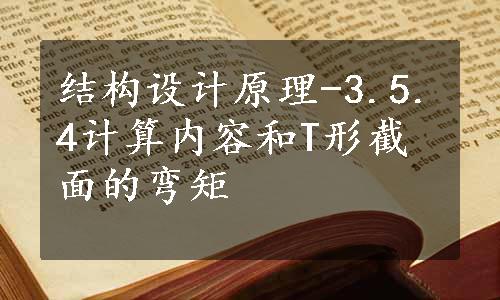 结构设计原理-3.5.4计算内容和T形截面的弯矩
