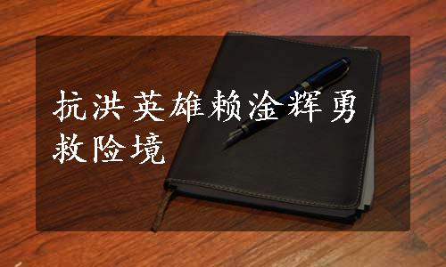 抗洪英雄赖淦辉勇救险境
