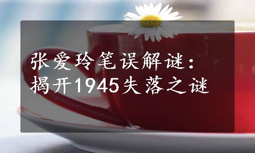 张爱玲笔误解谜：揭开1945失落之谜
