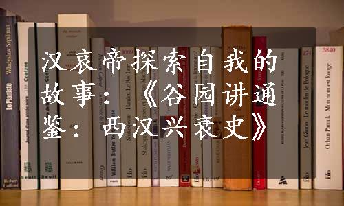 汉哀帝探索自我的故事：《谷园讲通鉴：西汉兴衰史》