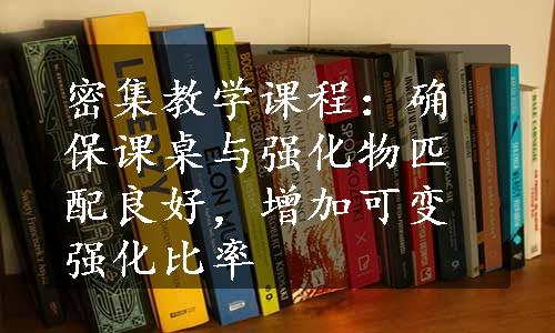 密集教学课程：确保课桌与强化物匹配良好，增加可变强化比率
