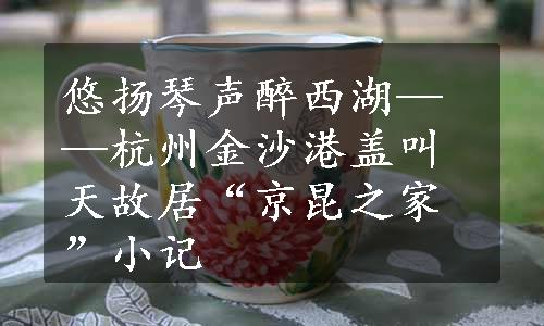 悠扬琴声醉西湖——杭州金沙港盖叫天故居“京昆之家”小记