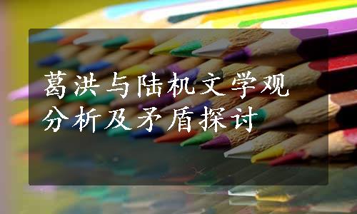 葛洪与陆机文学观分析及矛盾探讨