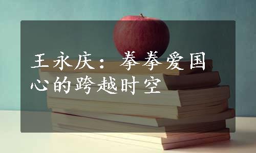 王永庆：拳拳爱国心的跨越时空