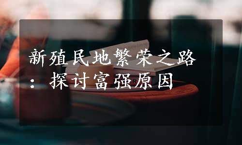 新殖民地繁荣之路：探讨富强原因