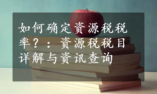 如何确定资源税税率？：资源税税目详解与资讯查询