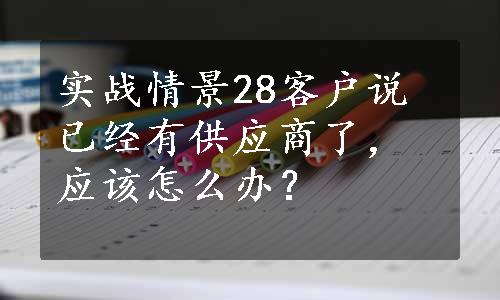 实战情景28客户说已经有供应商了，应该怎么办？