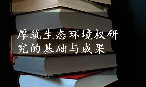 厚筑生态环境权研究的基础与成果