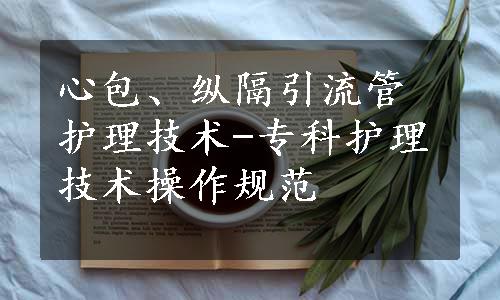 心包、纵隔引流管护理技术-专科护理技术操作规范