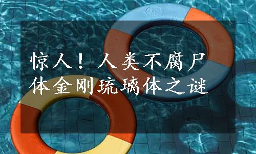 惊人！人类不腐尸体金刚琉璃体之谜